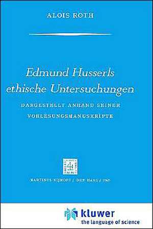 Edmund Husserls ethische Untersuchungen: Dargestellt Anhand Seiner Vorlesungmanuskrìpte de A. Roth