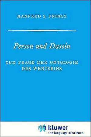 Person und Dasein: Zur Frage der Ontologie des Wertseins de Manfred S. Frings