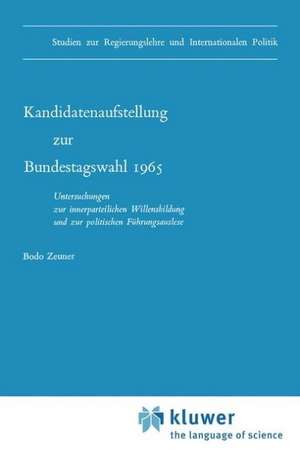 Kandidatenaufstellung zur Bundestagswahl 1965: Untersuchungen zur innerparteilichen Willensbildung und zur politischen Führungsauslese de B. Zeuner