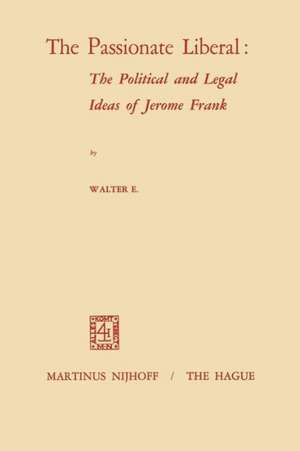 The Passionate Liberal: The Political and Legal Ideas of Jerome Frank: The Political and Legal Ideas of Jerome N. Frank de W.E. Volkomer