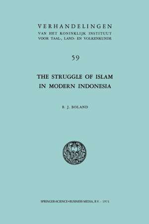 The Struggle of Islam in Modern Indonesia de B. J. Boland