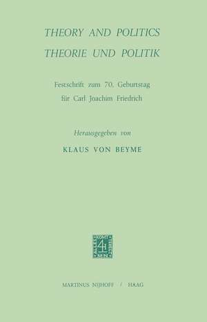 Theory and Politics / Theorie und Politik: Festschrift zum 70. Geburtstag für Carl Joachim Friedrich de K. von Beyme