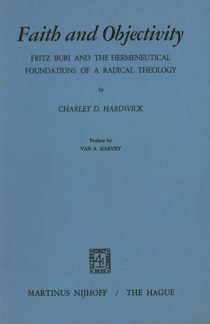 Faith and Objectivity: Fritz Buri and the Hermeneutical Foundations of a Radical Theology de C.D. Hardwick