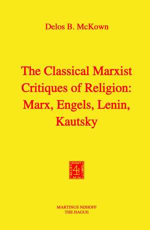 The Classical Marxist Critiques of Religion: Marx, Engels, Lenin, Kautsky de D.B. McKown