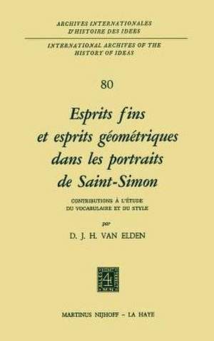 Esprits fins et esprits géométriques dans les portraits de Saint-Simon: Contributions à l'étude du vocabulaire et du style de D.J.H. van Elden