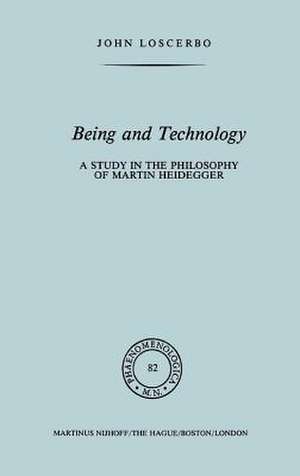 Being and Technology: A Study in the Philosophy of Martin Heidegger de John Loscerbo