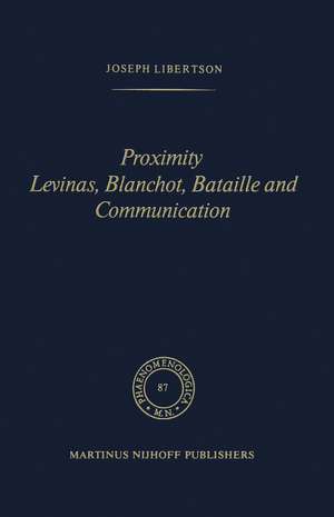 Proximity Levinas, Blanchot, Bataille and Communication de Joseph Libertson