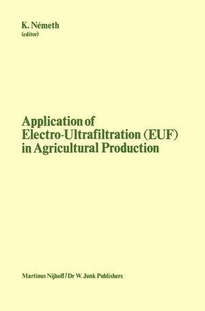 Application of Electro-Ultrafiltration (EUF) in Agricultural Production: Proceedings of the First International Symposium on the Application of Electro-Ultrafiltration in Agricultural Production, organized by the Hungarian Ministry of Agriculture and the Central Research Institute for Chemistry of the Hungarian Academy of Sciences, Budapest, May 610, 1980 de K. Németh