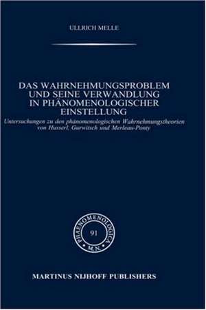 Das Wahrnehmungsproblem und seine Verwandlung in phänomenologischer Einstellung: Untersuchungen zu den phänomenologischen Wahrnehmungstheorien von Husserl, Gurwitsch und Merleau-Ponty de Ullrich Melle