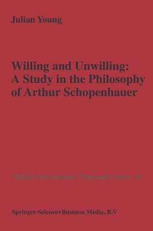 Willing and Unwilling: A Study in the Philosophy of Arthur Schopenhauer de J.P. Young