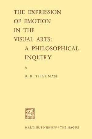 The Expression of Emotion in the Visual Arts: A Philosophical Inquiry de Benjamin R. Tilghman