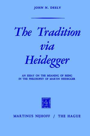 The Tradition via Heidegger: An Essay on the Meaning of Being in the Philosophy of Martin Heidegger de J Deely