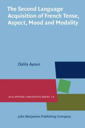 Second Language Acquisition of French Tense, Aspect, Mood and Modality de Dalila Ayoun