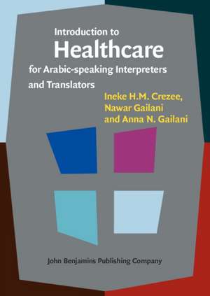 Introduction to Healthcare for Arabic-speaking Interpreters and Translators de Ineke H.M. (Auckland University of Technology) Crezee