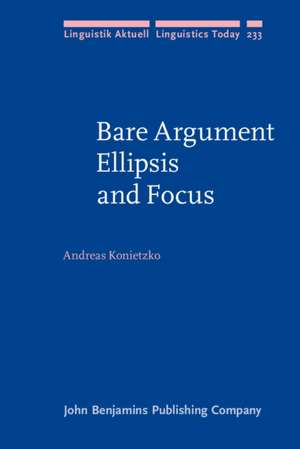 Bare Argument Ellipsis and Focus de Andreas (University of Tubingen) Konietzko