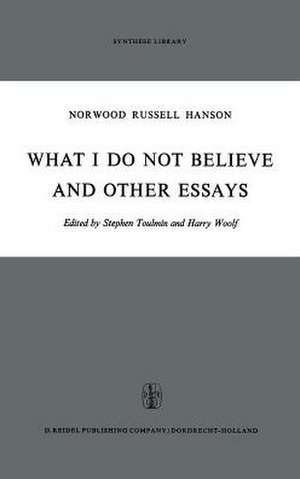 What I Do Not Believe, and Other Essays de N.R. Hanson