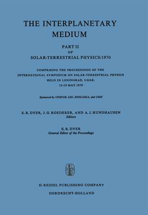 The Interplanetary Medium: Part II of Solar-Terrestrial Physics/1970 de E.R. Dyer