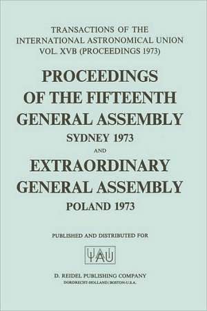 Transactions of the International Astronomical Union: Proceedings of the Fifteenth General Assembly Sydney 1973 and Extraordinary General Assembly Poland 1973 de G. Contopoulos