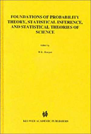 Foundations of Probability Theory, Statistical Inference, and Statistical Theories of Science: Volume I Foundations and Philosophy of Epistemic Applications of Probability Theory de W.L. Harper