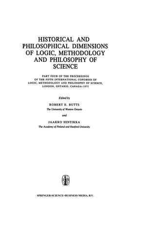 Historical and Philosophical Dimensions of Logic, Methodology and Philosophy of Science: Part Four of the Proceedings of the Fifth International Congress of Logic, Methodology and Philosophy of Science, London, Ontario, Canada-1975 de Robert E. Butts