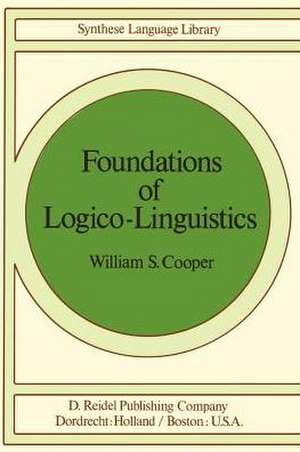 Foundations of Logico-Linguistics: A Unified Theory of Information, Language, and Logic de W.S. Cooper