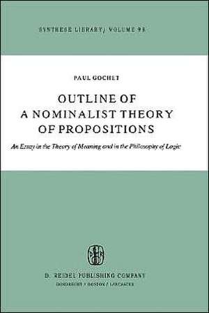 Outline of a Nominalist Theory of Propositions: An Essay in the Theory of Meaning and in the Philosophy of Logic de Paul Gochet