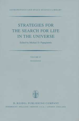 Strategies for the Search for Life in the Universe: A Joint Session of Commissions 16, 40, and 44, Held in Montreal, Canada, During the IAU General Assembly, 15 and 16 August, 1979 de M.D. Papagiannis