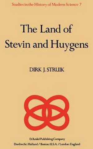 The Land of Stevin and Huygens: A Sketch of Science and Technology in the Dutch Republic during the Golden Century de D.J. Struik