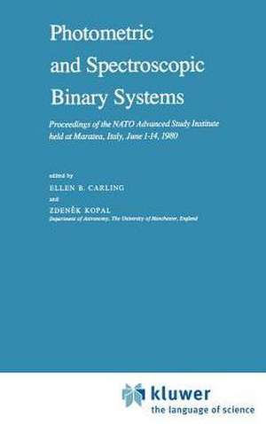 Photometric and Spectroscopic Binary Systems: Proceedings of the NATO Advanced Study Institute held at Maratea, Italy, June 1–14, 1980 de E.B. Carling