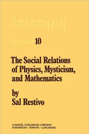 The Social Relations of Physics, Mysticism, and Mathematics: Studies in Social Structure, Interests, and Ideas de S. Restivo