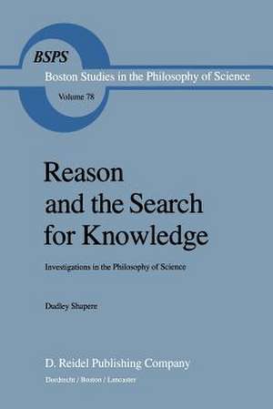 Reason and the Search for Knowledge: Investigations in the Philosophy of Science de D. Shapere