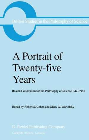 A Portrait of Twenty-five Years: Boston Colloquium for the Philosophy of Science 1960–1985 de Robert S. Cohen