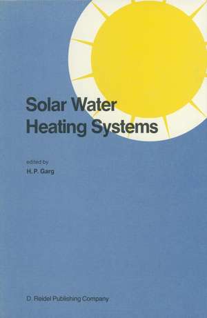 Solar Water Heating Systems: Proceedings of the Workshop on Solar Water Heating Systems New Delhi, India 6–10 May, 1985 de H.P. Garg