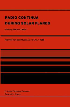 Radio Continua During Solar Flares: Selected Contributions to the Workshop held at Duino Italy, May, 1985 de Arnold O. Benz