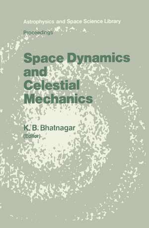 Space Dynamics and Celestial Mechanics: Proceedings of the International Workshop, Delhi, India, 14–16 November 1985 de K.B. Bhatnagar