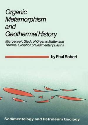 Organic Metamorphism and Geothermal History: Microscopic Study of Organic Matter and Thermal Evolution of Sedimentary Basins de Paul Robert