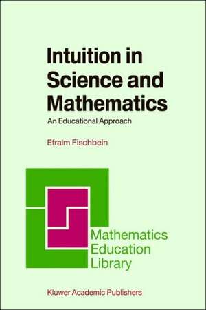 Intuition in Science and Mathematics: An Educational Approach de Efraim Fischbein