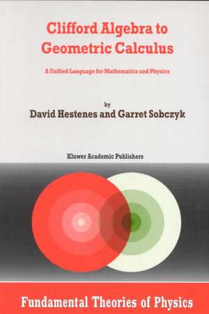 Clifford Algebra to Geometric Calculus: A Unified Language for Mathematics and Physics de D. Hestenes