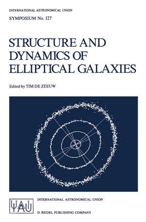 Structure and Dynamics of Elliptical Galaxies: Proceedings of the 127th Symposium of the International Astronomical Union Held in Princeton, U.S.A., May 27–31, 1986 de Tim de Zeeuw