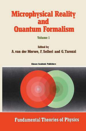 Microphysical Reality and Quantum Formalism: Proceedings of the Conference ‘Microphysical Reality and Quantum Formalism’ Urbino, Italy, September 25th – October 3rd, 1985 Volume 1 de Alwyn van der Merwe