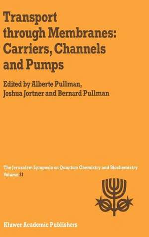 Transport Through Membranes: Carriers, Channels and Pumps: Proceedings of the Twenty-First Jerusalem Symposium on Quantum Chemistry and Biochemistry Held in Jerusalem, Israel, May 16–19, 1988 de A. Pullman