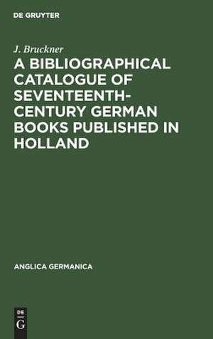 A Bibliographical Catalogue of Seventeenth-Century German Books Published in Holland de J. Bruckner