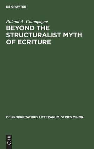 Beyond the Structuralist Myth of Ecriture de Roland A. Champagne