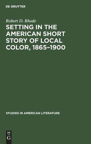 Setting in the American Short Story of Local Color, 1865-1900 de Robert D. Rhode