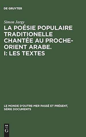 La poésie populaire traditionelle chantée au Proche-Orient Arabe. I: Les textes: Avec une introduction critique de Simon Jargy