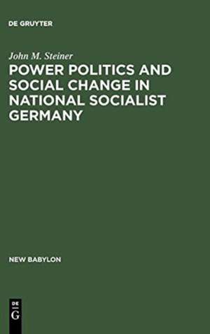 Power Politics and Social Change in National Socialist Germany: A Process of Escalation into Mass Destruction de John M. Steiner