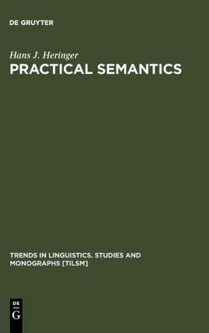 Practical Semantics: A Study in the Rules of Speech and Action de Hans J. Heringer