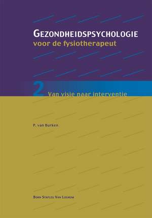 Gezondheidspsychologie voor de fysiotherapeut 2: Van visie naar interventie de Peter van Burken