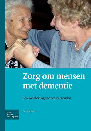 Zorg om mensen met dementie: Een handleiding voor verzorgenden de B. Miesen