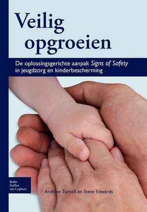 Veilig opgroeien: De oplossingsgerichte aanpak Signs of Safety in jeugdzorg en kinderbescherming de Andrew Turnell